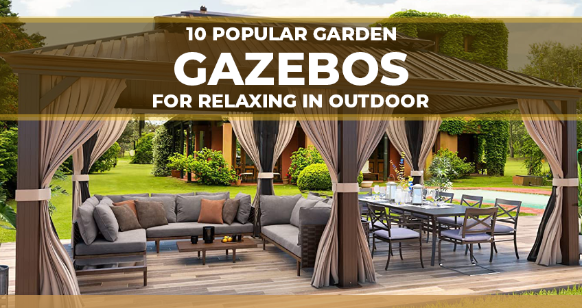 10 Popular Garden Gazebos For Relaxing In Outdoor